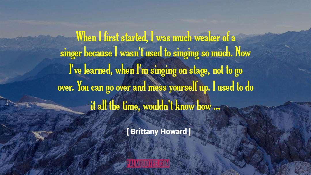 Brittany Howard Quotes: When I first started, I