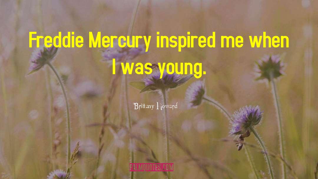 Brittany Howard Quotes: Freddie Mercury inspired me when