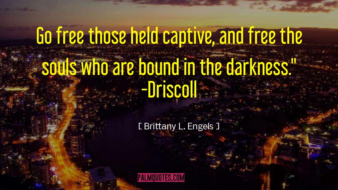 Brittany L. Engels Quotes: Go free those held captive,