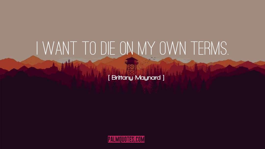 Brittany Maynard Quotes: I want to die on