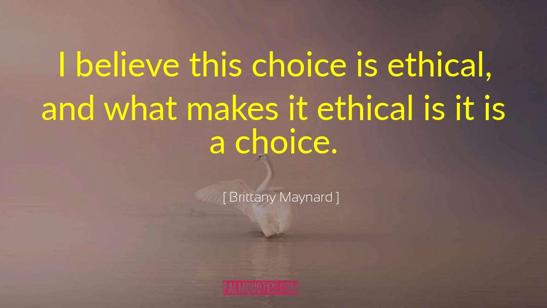 Brittany Maynard Quotes: I believe this choice is