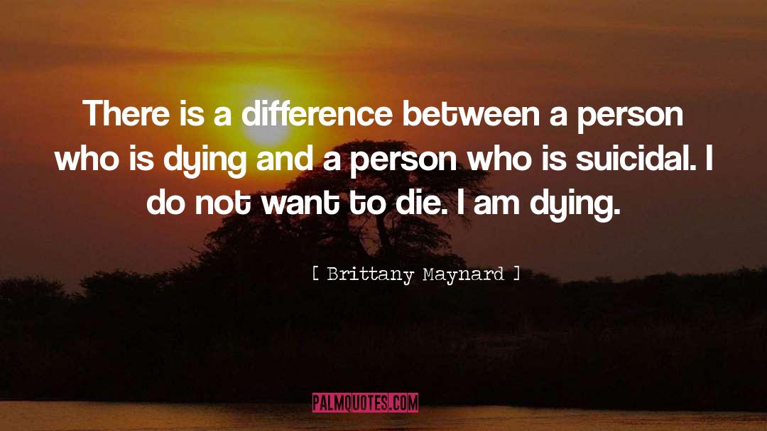 Brittany Maynard Quotes: There is a difference between