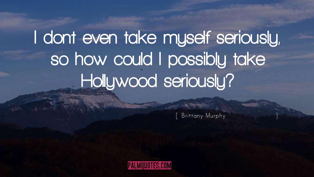 Brittany Murphy Quotes: I don't even take myself