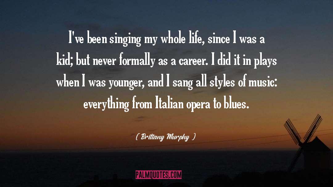 Brittany Murphy Quotes: I've been singing my whole