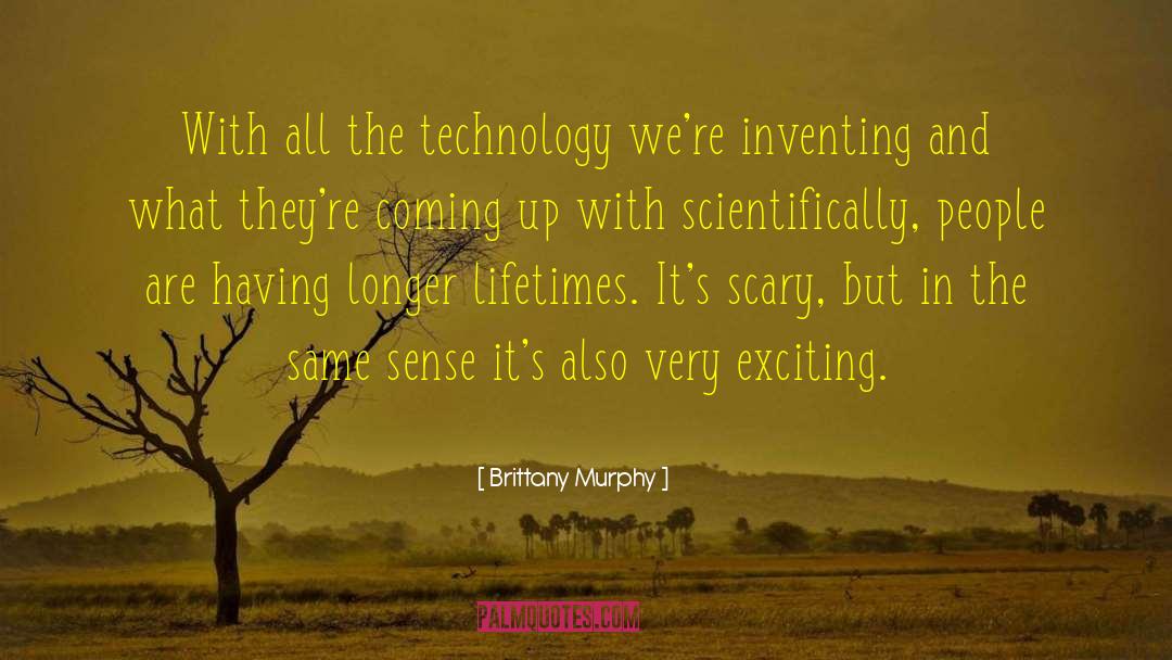 Brittany Murphy Quotes: With all the technology we're