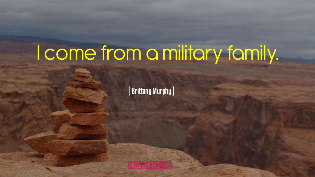 Brittany Murphy Quotes: I come from a military