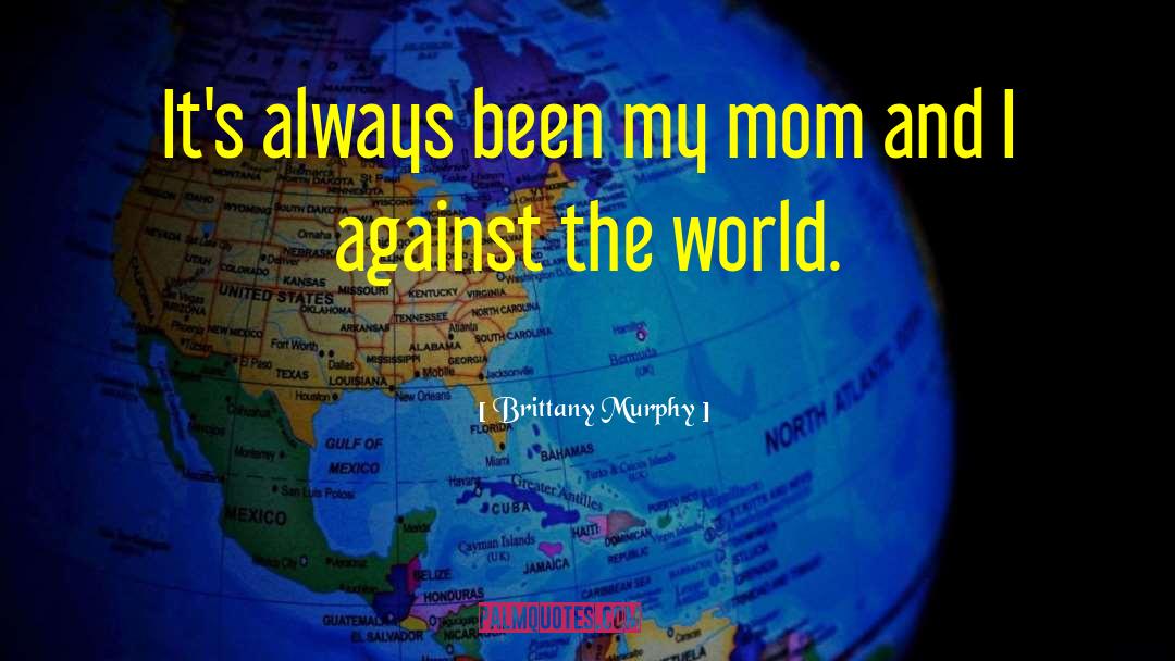 Brittany Murphy Quotes: It's always been my mom