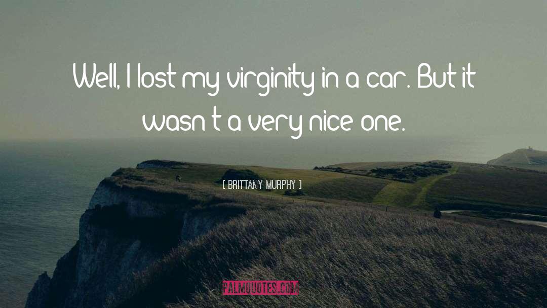 Brittany Murphy Quotes: Well, I lost my virginity