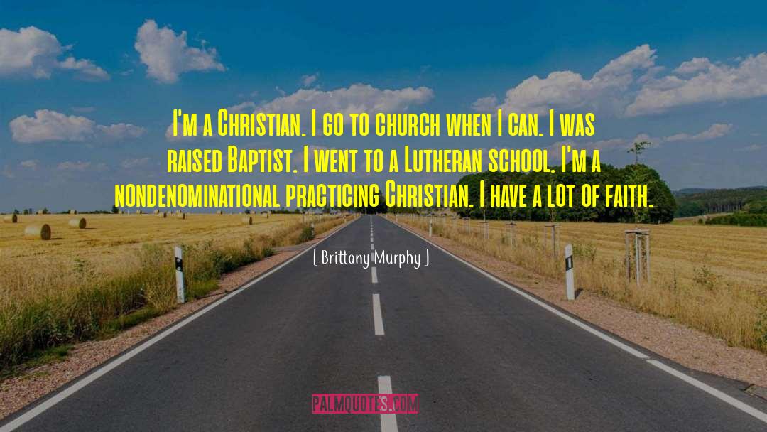 Brittany Murphy Quotes: I'm a Christian. I go