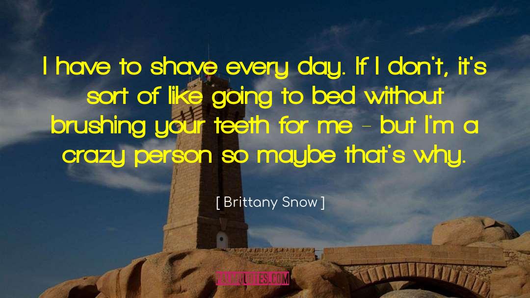 Brittany Snow Quotes: I have to shave every