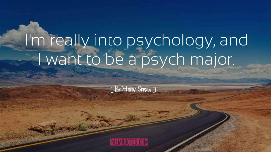 Brittany Snow Quotes: I'm really into psychology, and