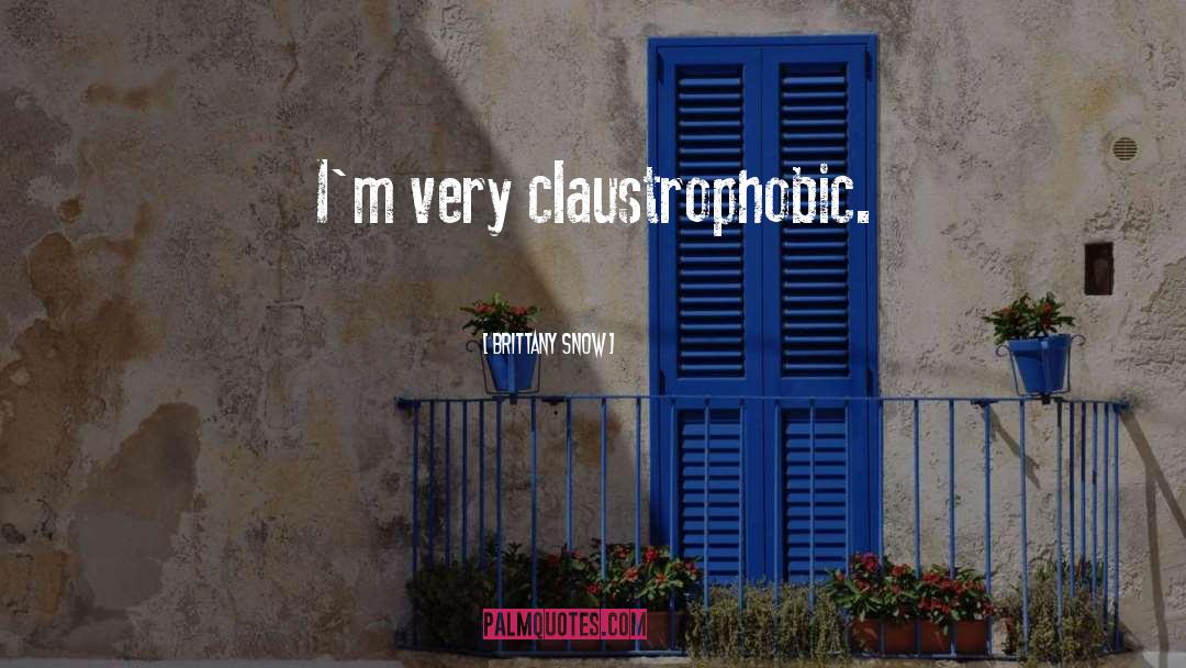 Brittany Snow Quotes: I'm very claustrophobic.