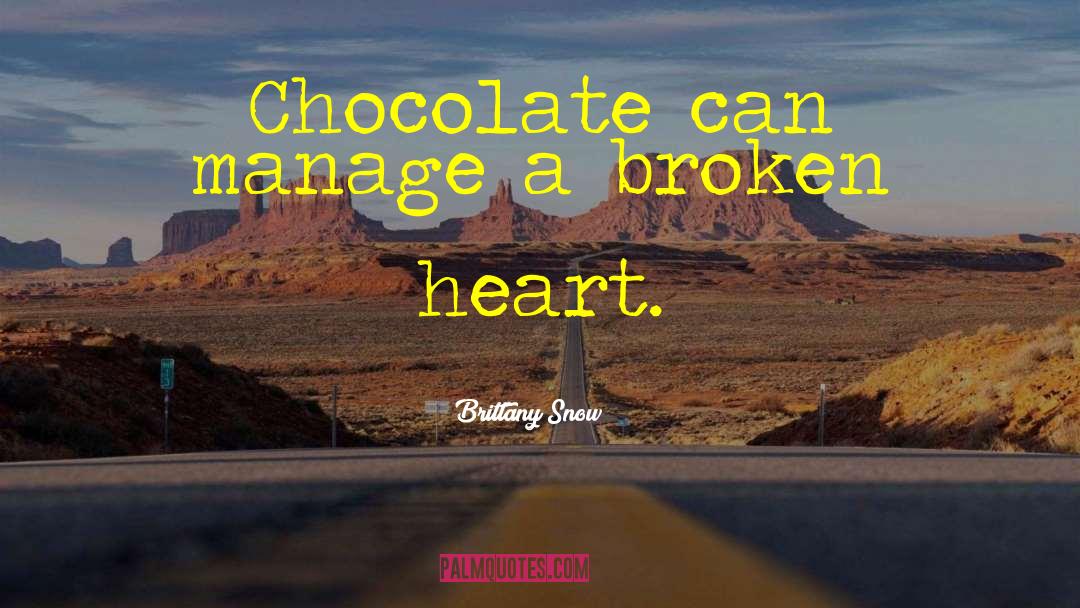 Brittany Snow Quotes: Chocolate can manage a broken