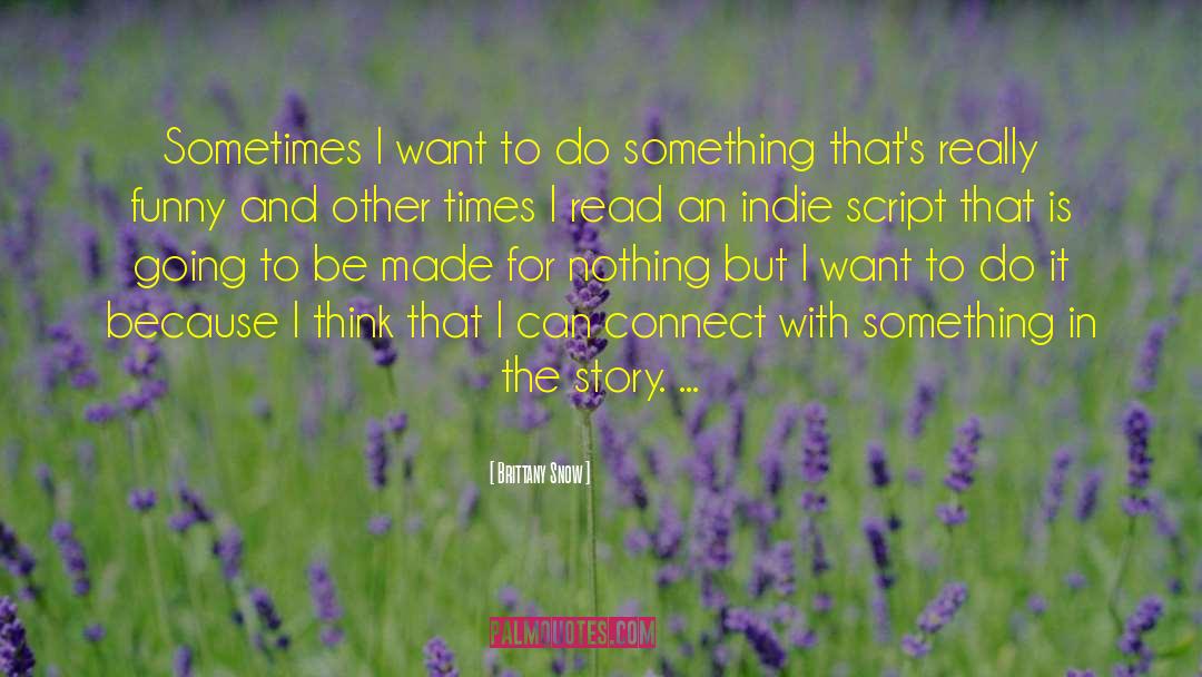 Brittany Snow Quotes: Sometimes I want to do