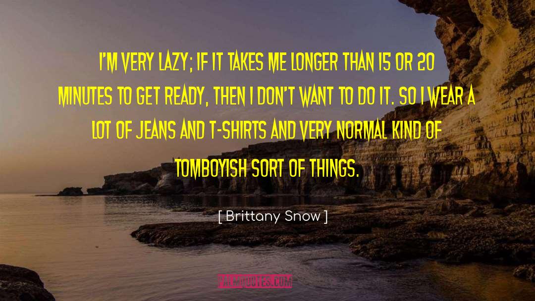 Brittany Snow Quotes: I'm very lazy; if it