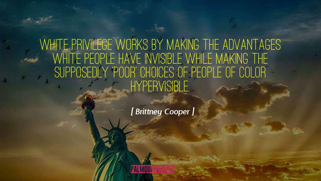 Brittney Cooper Quotes: White privilege works by making