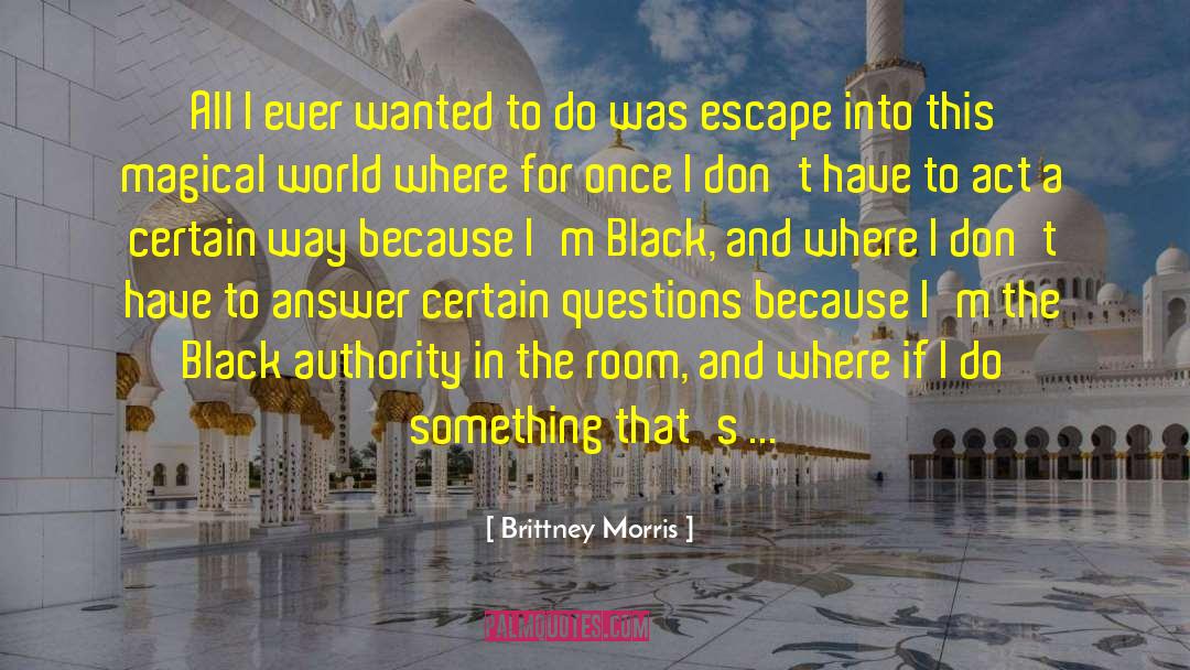 Brittney Morris Quotes: All I ever wanted to
