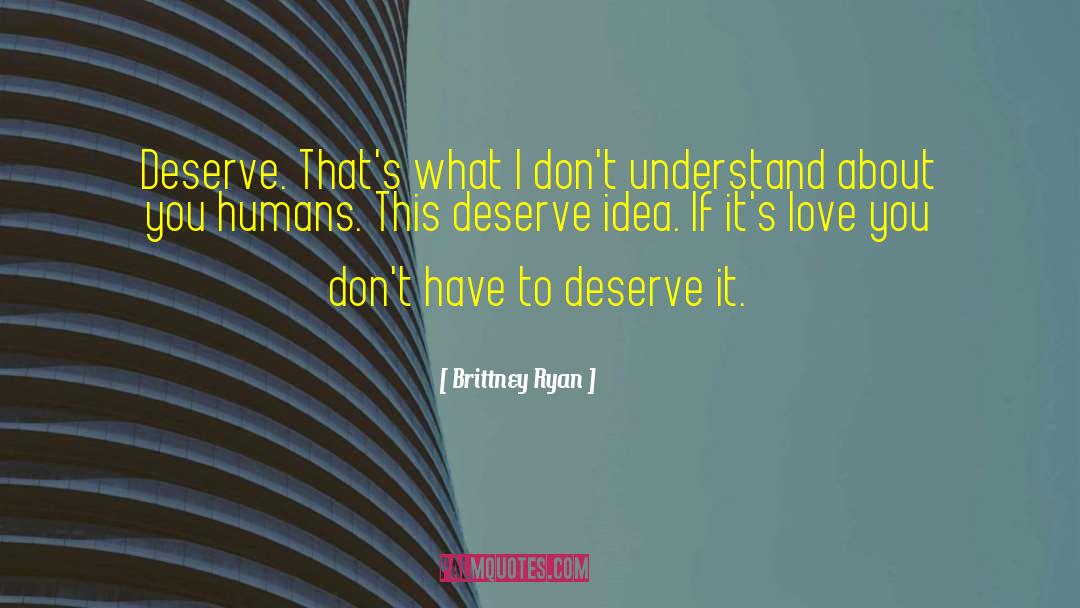 Brittney Ryan Quotes: Deserve. That's what I don't