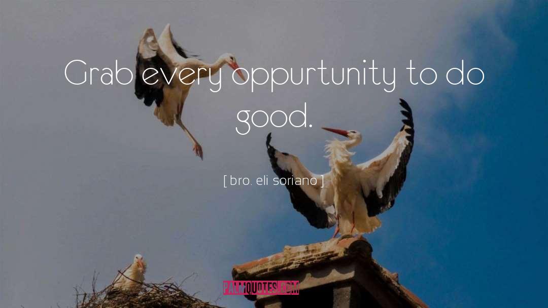 Bro. Eli Soriano Quotes: Grab every oppurtunity to do