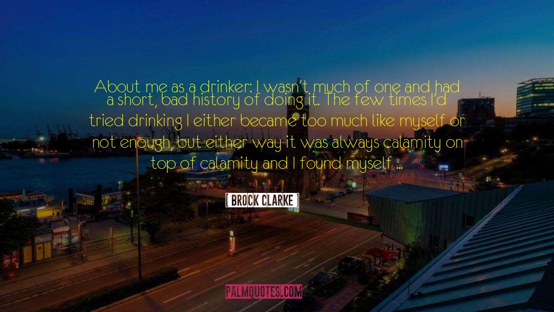 Brock Clarke Quotes: About me as a drinker: