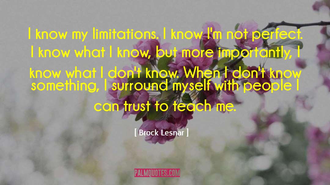 Brock Lesnar Quotes: I know my limitations. I