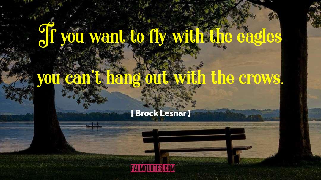 Brock Lesnar Quotes: If you want to fly