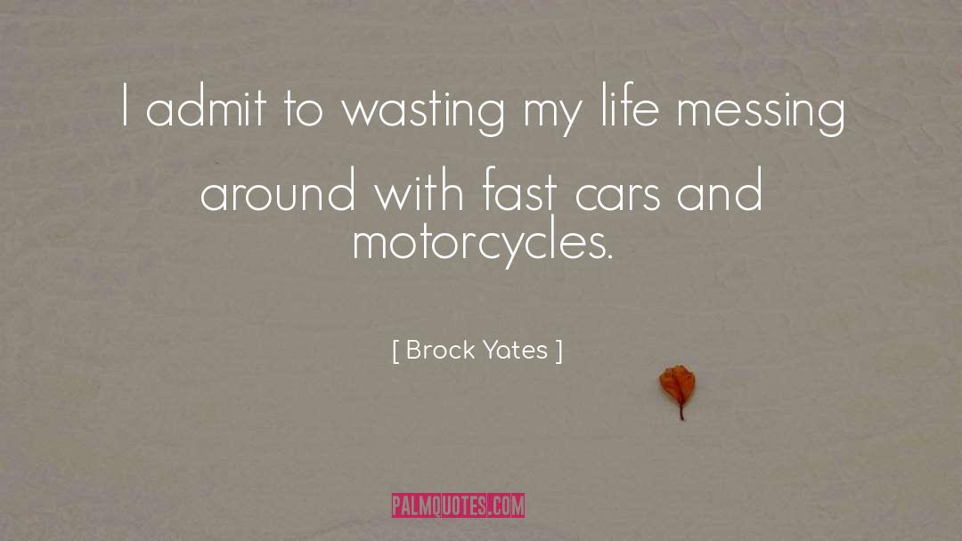 Brock Yates Quotes: I admit to wasting my