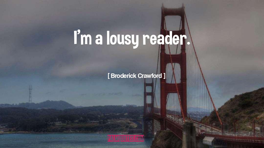 Broderick Crawford Quotes: I'm a lousy reader.