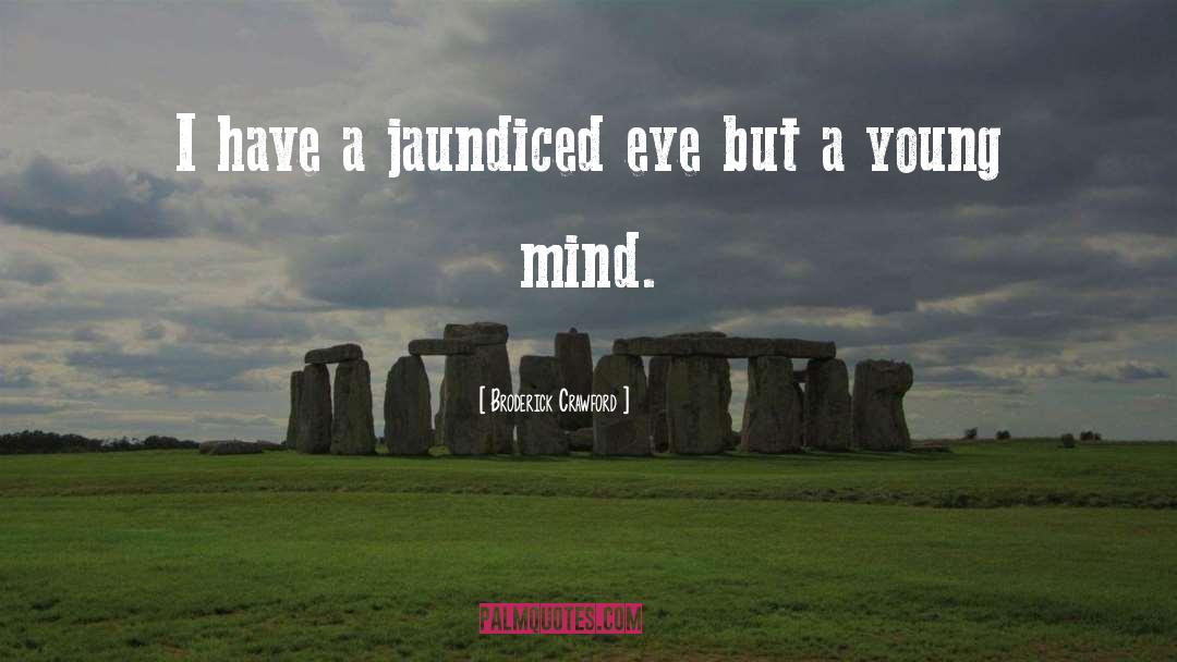 Broderick Crawford Quotes: I have a jaundiced eye