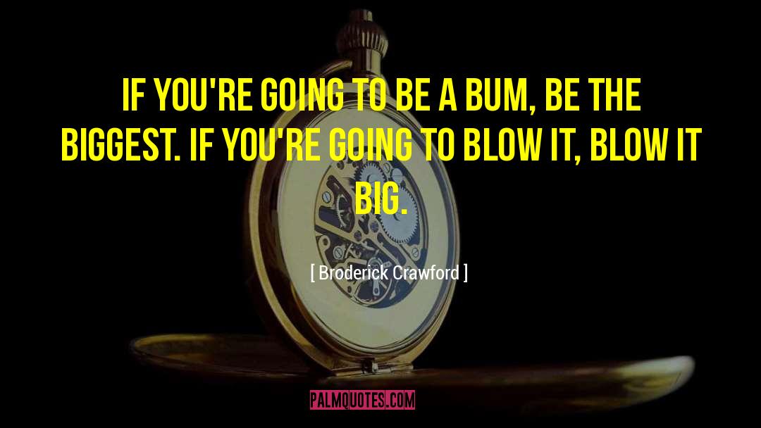 Broderick Crawford Quotes: If you're going to be