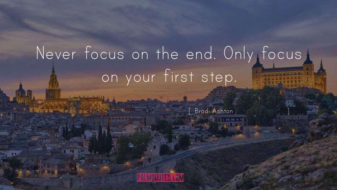 Brodi Ashton Quotes: Never focus on the end.