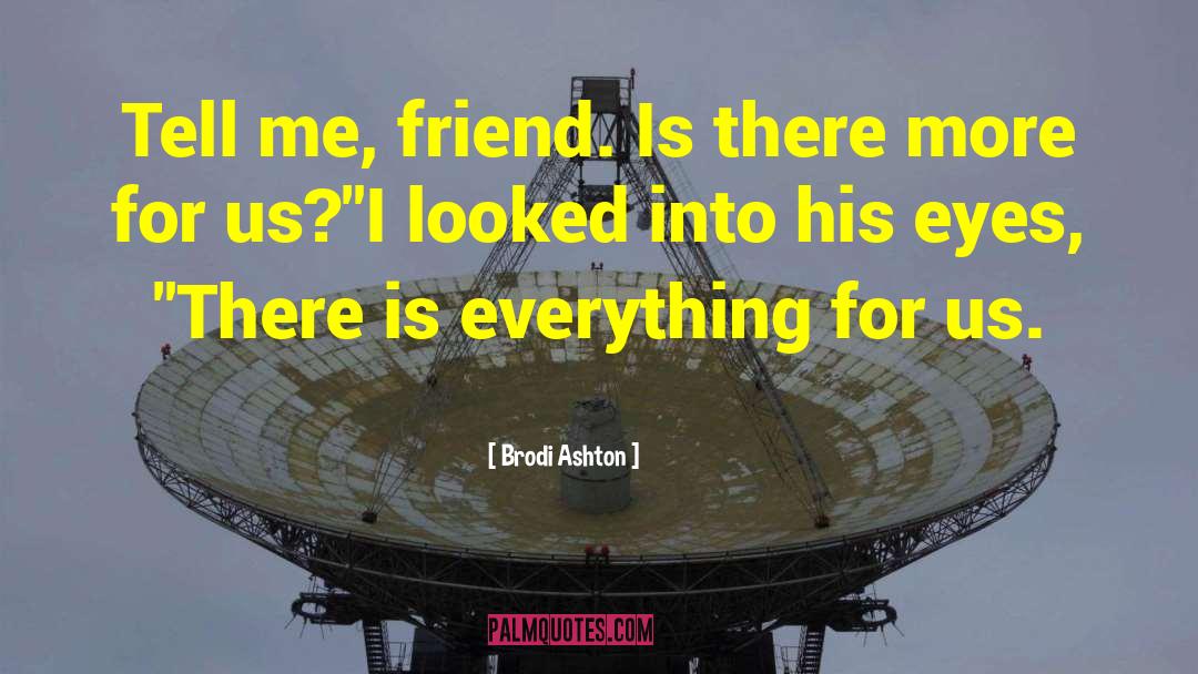 Brodi Ashton Quotes: Tell me, friend. Is there