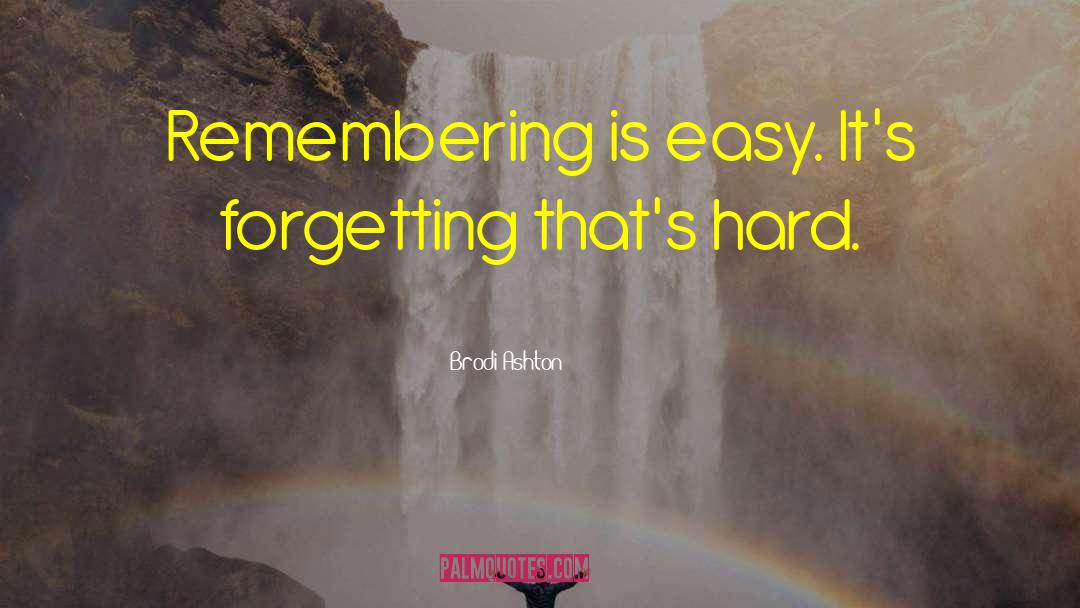 Brodi Ashton Quotes: Remembering is easy. It's forgetting