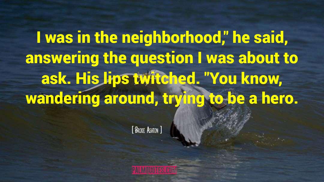 Brodi Ashton Quotes: I was in the neighborhood,