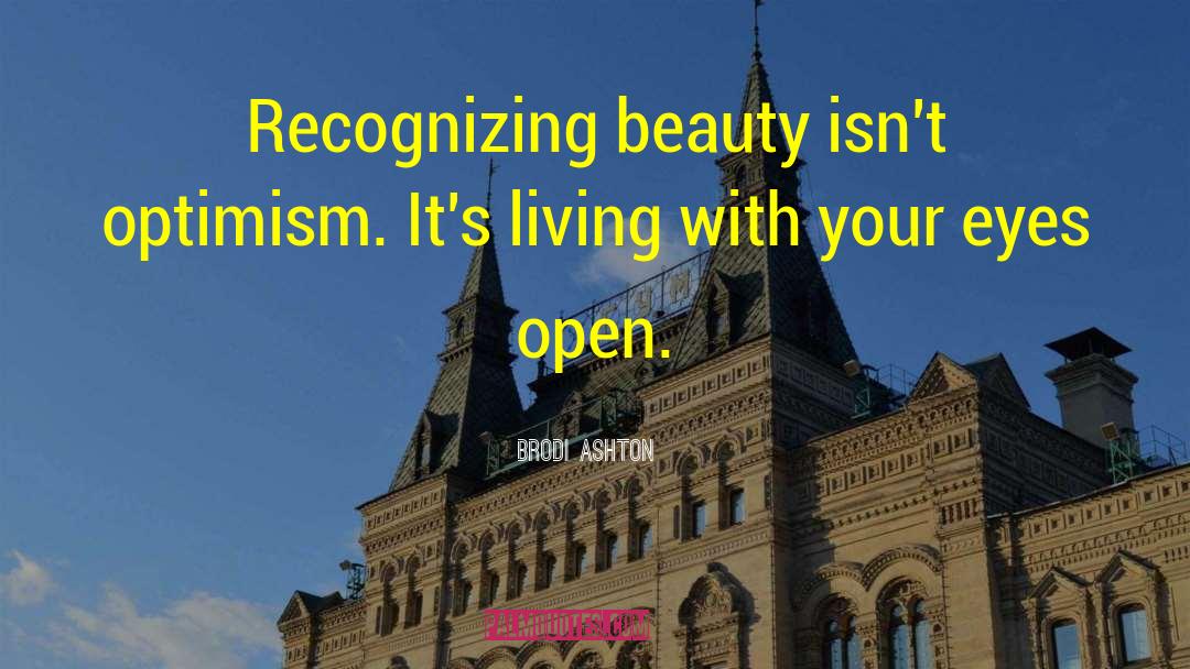 Brodi Ashton Quotes: Recognizing beauty isn't optimism. It's