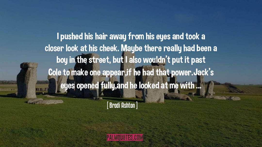 Brodi Ashton Quotes: I pushed his hair away