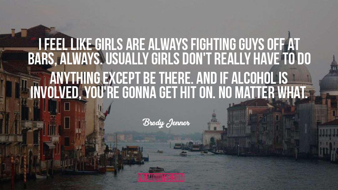 Brody Jenner Quotes: I feel like girls are