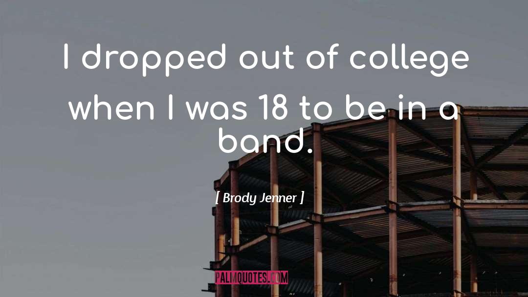 Brody Jenner Quotes: I dropped out of college