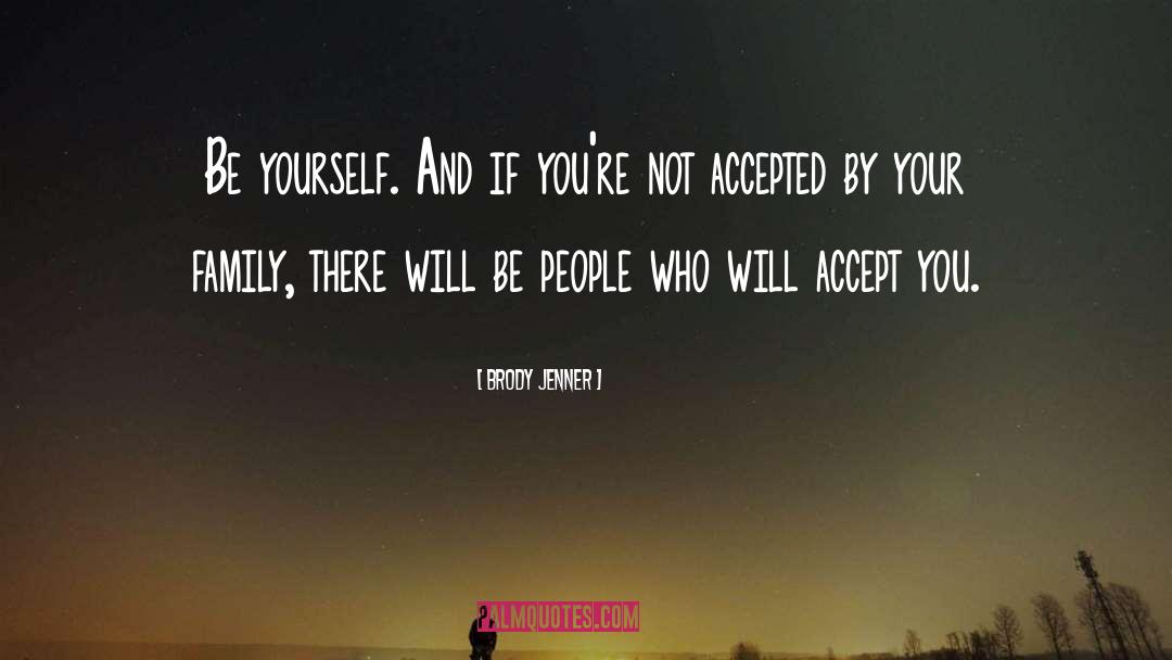 Brody Jenner Quotes: Be yourself. And if you're