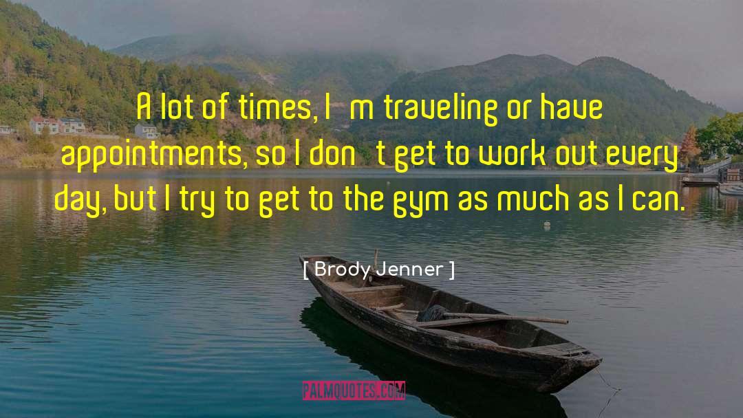 Brody Jenner Quotes: A lot of times, I'm