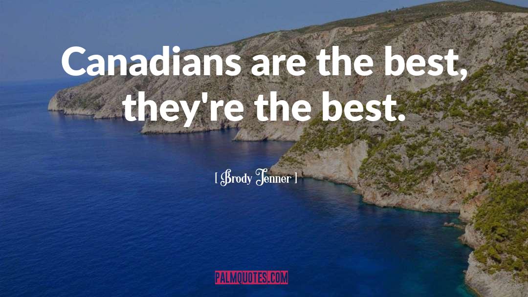 Brody Jenner Quotes: Canadians are the best, they're