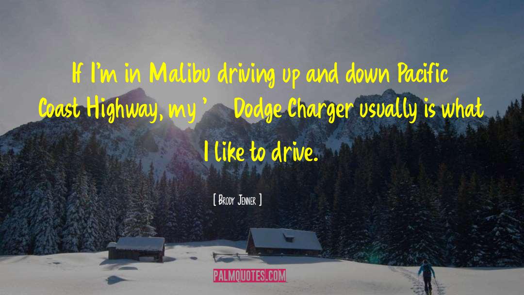 Brody Jenner Quotes: If I'm in Malibu driving