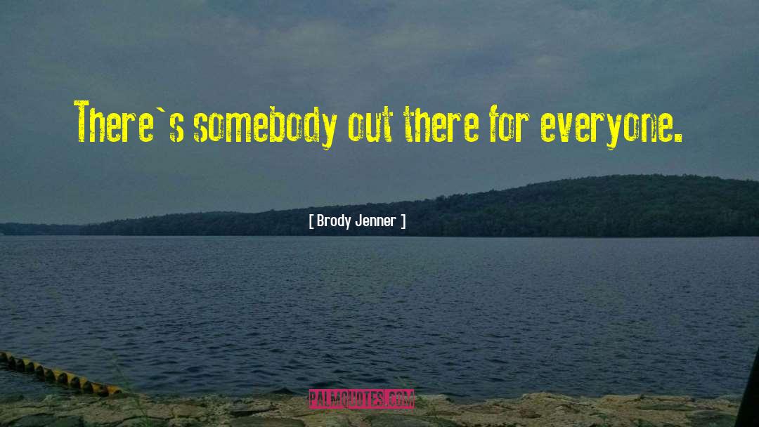 Brody Jenner Quotes: There's somebody out there for