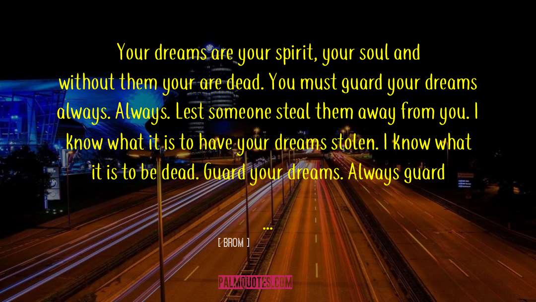 Brom Quotes: Your dreams are your spirit,