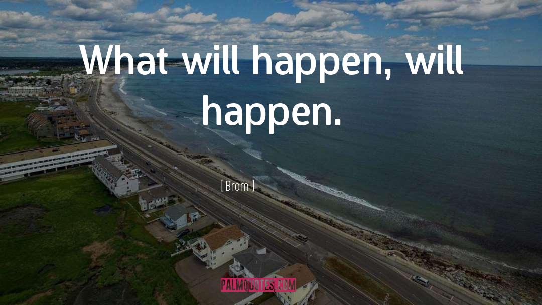 Brom Quotes: What will happen, will happen.