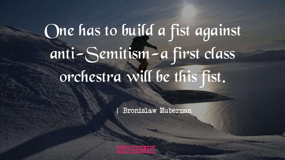 Bronislaw Huberman Quotes: One has to build a