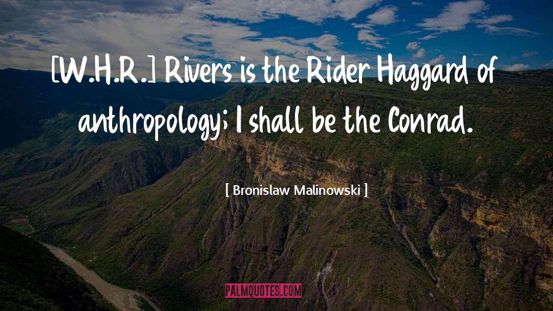 Bronislaw Malinowski Quotes: [W.H.R.] Rivers is the Rider