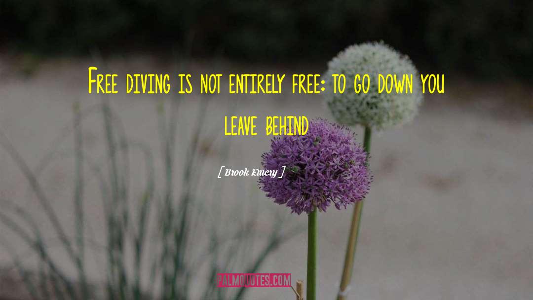 Brook Emery Quotes: Free diving is not entirely