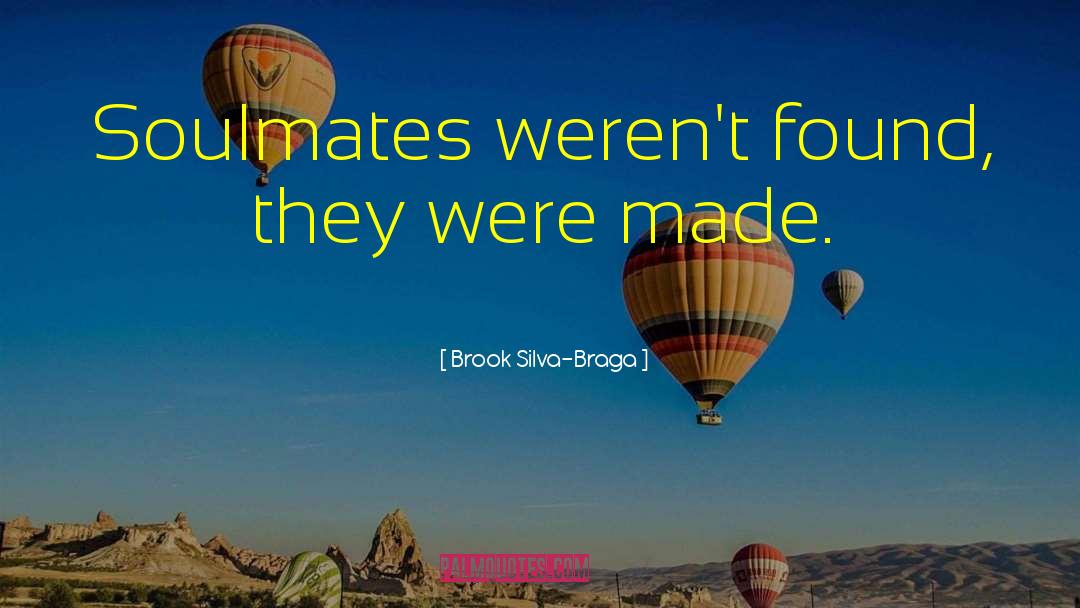 Brook Silva-Braga Quotes: Soulmates weren't found, they were