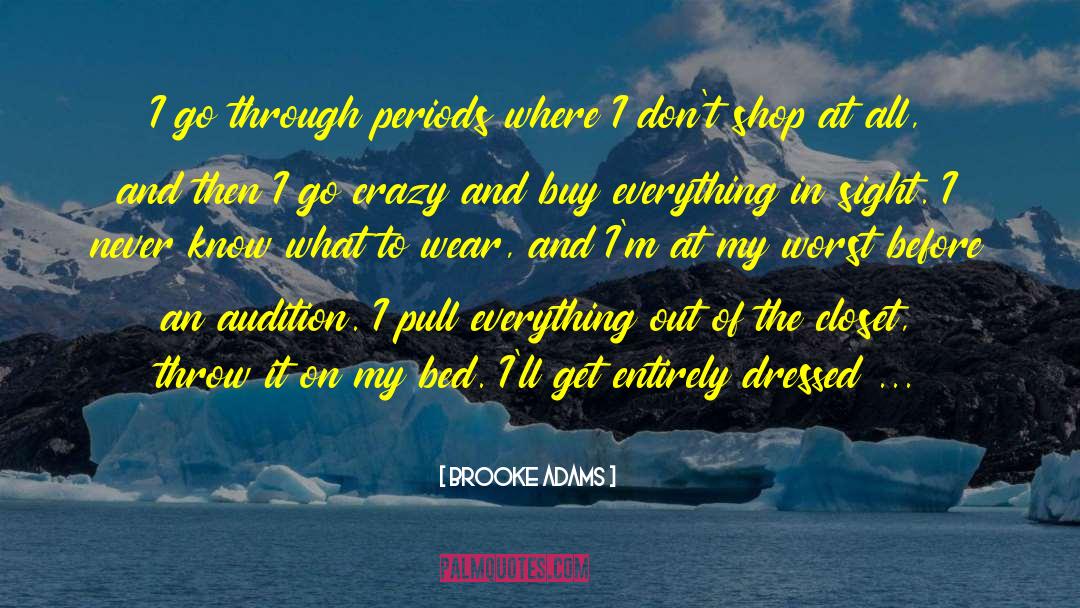 Brooke Adams Quotes: I go through periods where